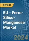EU - Ferro-Silico-Manganese - Market Analysis, Forecast, Size, Trends and Insights- Product Image