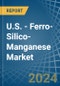 U.S. - Ferro-Silico-Manganese - Market Analysis, Forecast, Size, Trends and Insights - Product Image