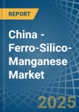 China - Ferro-Silico-Manganese - Market Analysis, Forecast, Size, Trends and Insights- Product Image