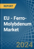 EU - Ferro-Molybdenum - Market Analysis, Forecast, Size, Trends and Insights- Product Image