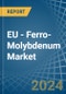EU - Ferro-Molybdenum - Market Analysis, Forecast, Size, Trends and Insights - Product Image