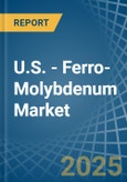 U.S. - Ferro-Molybdenum - Market Analysis, Forecast, Size, Trends and Insights- Product Image