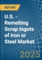 U.S. - Remelting Scrap Ingots of Iron or Steel - Market Analysis, Forecast, Size, Trends and Insights - Product Thumbnail Image