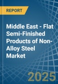 Middle East - Flat Semi-Finished Products of Non-Alloy Steel - Market Analysis, Forecast, Size, Trends and Insights- Product Image