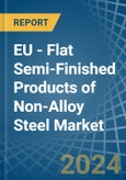 EU - Flat Semi-Finished Products of Non-Alloy Steel - Market Analysis, Forecast, Size, Trends and Insights- Product Image