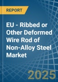 EU - Ribbed or Other Deformed Wire Rod of Non-Alloy Steel - Market Analysis, Forecast, Size, Trends and Insights- Product Image