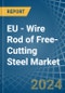 EU - Wire Rod of Free-Cutting Steel - Market Analysis, Forecast, Size, Trends and Insights - Product Thumbnail Image