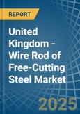 United Kingdom - Wire Rod of Free-Cutting Steel - Market Analysis, Forecast, Size, Trends and Insights- Product Image