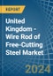 United Kingdom - Wire Rod of Free-Cutting Steel - Market Analysis, Forecast, Size, Trends and Insights - Product Thumbnail Image