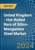 United Kingdom - Hot-Rolled Bars of Silico-Manganese Steel - Market Analysis, Forecast, Size, Trends and Insights- Product Image