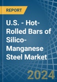 U.S. - Hot-Rolled Bars of Silico-Manganese Steel - Market Analysis, Forecast, Size, Trends and Insights- Product Image