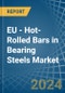 EU - Hot-Rolled Bars in Bearing Steels - Market Analysis, Forecast, Size, Trends and insights - Product Thumbnail Image