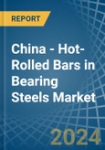 China - Hot-Rolled Bars in Bearing Steels - Market Analysis, Forecast, Size, Trends and insights- Product Image
