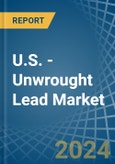 U.S. - Unwrought Lead - Market Analysis, Forecast, Size, Trends and Insights- Product Image