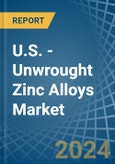 U.S. - Unwrought Zinc Alloys - Market Analysis, Forecast, Size, Trends and Insights- Product Image