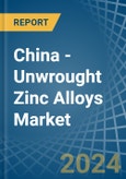 China - Unwrought Zinc Alloys - Market Analysis, Forecast, Size, Trends and Insights- Product Image