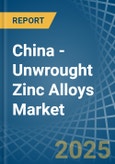 China - Unwrought Zinc Alloys - Market Analysis, Forecast, Size, Trends and Insights- Product Image