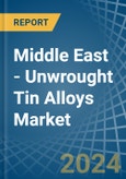 Middle East - Unwrought Tin Alloys - Market Analysis, Forecast, Size, Trends and Insights- Product Image