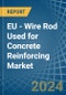 EU - Wire Rod Used for Concrete Reinforcing - Market Analysis, forecast, Size, Trends and Insights - Product Image