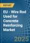 EU - Wire Rod Used for Concrete Reinforcing - Market Analysis, forecast, Size, Trends and Insights - Product Thumbnail Image