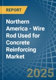 Northern America - Wire Rod Used for Concrete Reinforcing - Market Analysis, forecast, Size, Trends and Insights- Product Image