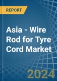 Asia - Wire Rod for Tyre Cord - Market Analysis, forecast, Size, Trends and Insights- Product Image