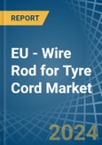 EU - Wire Rod for Tyre Cord - Market Analysis, forecast, Size, Trends and Insights- Product Image