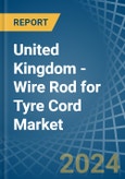 United Kingdom - Wire Rod for Tyre Cord - Market Analysis, forecast, Size, Trends and Insights- Product Image