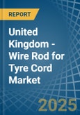 United Kingdom - Wire Rod for Tyre Cord - Market Analysis, forecast, Size, Trends and Insights- Product Image