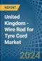 United Kingdom - Wire Rod for Tyre Cord - Market Analysis, forecast, Size, Trends and Insights - Product Thumbnail Image