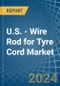 U.S. - Wire Rod for Tyre Cord - Market Analysis, forecast, Size, Trends and Insights - Product Thumbnail Image