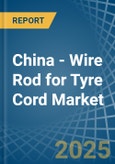 China - Wire Rod for Tyre Cord - Market Analysis, forecast, Size, Trends and Insights- Product Image