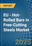 EU - Hot-Rolled Bars in Free-Cutting Steels - Market Analysis, Forecast, Size, Trends and insights- Product Image