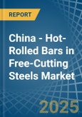 China - Hot-Rolled Bars in Free-Cutting Steels - Market Analysis, Forecast, Size, Trends and insights- Product Image