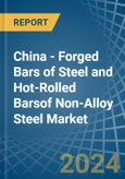 China - Forged Bars of Steel and Hot-Rolled Barsof Non-Alloy Steel - Market Analysis, Forecast, Size, Trends and Insights- Product Image