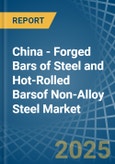 China - Forged Bars of Steel and Hot-Rolled Barsof Non-Alloy Steel - Market Analysis, Forecast, Size, Trends and Insights- Product Image