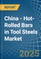 China - Hot-Rolled Bars in Tool Steels - Market Analysis, Forecast, Size, Trends and insights - Product Thumbnail Image