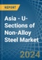 Asia - U-Sections of Non-Alloy Steel - Market Analysis, Forecast, Size, Trends and Insights - Product Image