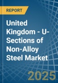 United Kingdom - U-Sections of Non-Alloy Steel - Market Analysis, Forecast, Size, Trends and Insights- Product Image