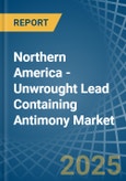 Northern America - Unwrought Lead Containing Antimony - Market Analysis, Forecast, Size, Trends and Insights- Product Image