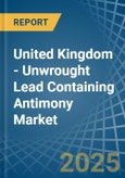 United Kingdom - Unwrought Lead Containing Antimony - Market Analysis, Forecast, Size, Trends and Insights- Product Image