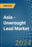 Asia - Unwrought Lead - Market Analysis, Forecast, Size, Trends and Insights- Product Image