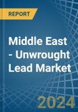 Middle East - Unwrought Lead - Market Analysis, Forecast, Size, Trends and Insights- Product Image