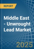 Middle East - Unwrought Lead - Market Analysis, Forecast, Size, Trends and Insights- Product Image