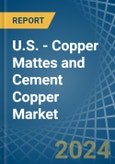 U.S. - Copper Mattes and Cement Copper - Market Analysis, Forecast, Size, Trends and Insights- Product Image