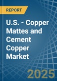 U.S. - Copper Mattes and Cement Copper - Market Analysis, Forecast, Size, Trends and Insights- Product Image