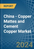 China - Copper Mattes and Cement Copper - Market Analysis, Forecast, Size, Trends and Insights- Product Image