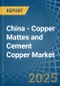 China - Copper Mattes and Cement Copper - Market Analysis, Forecast, Size, Trends and Insights - Product Image