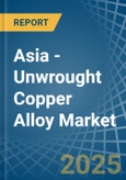 Asia - Unwrought Copper Alloy - Market Analysis, Forecast, Size, Trends and Insights- Product Image