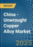 China - Unwrought Copper Alloy - Market Analysis, Forecast, Size, Trends and Insights- Product Image